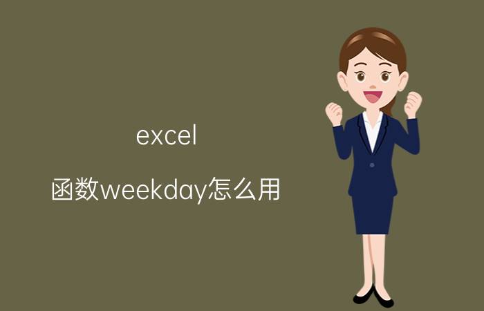 excel 函数weekday怎么用 weekday函数的使用方法解释？